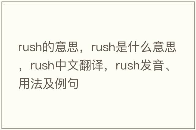 rush的意思，rush是什么意思，rush中文翻譯，rush發(fā)音、用法及例句