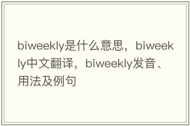 biweekly是什么意思，biweekly中文翻譯，biweekly發(fā)音、用法及例句