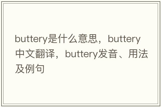 buttery是什么意思，buttery中文翻譯，buttery發(fā)音、用法及例句
