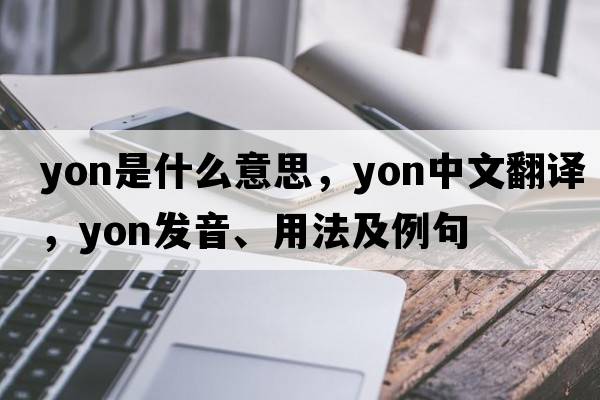 yon是什么意思，yon中文翻譯，yon發(fā)音、用法及例句
