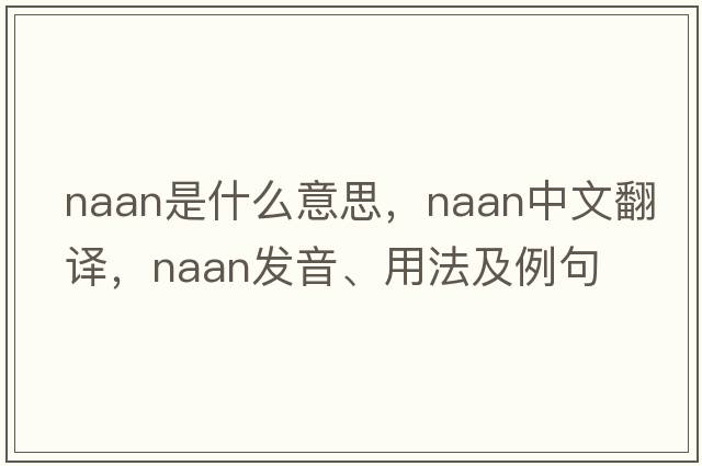naan是什么意思，naan中文翻譯，naan發(fā)音、用法及例句