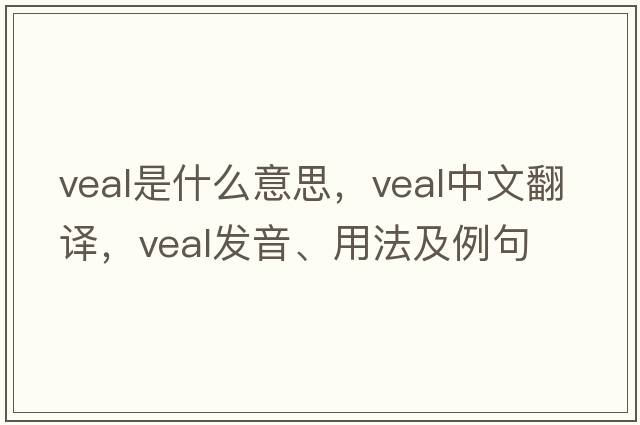 veal是什么意思，veal中文翻譯，veal發(fā)音、用法及例句