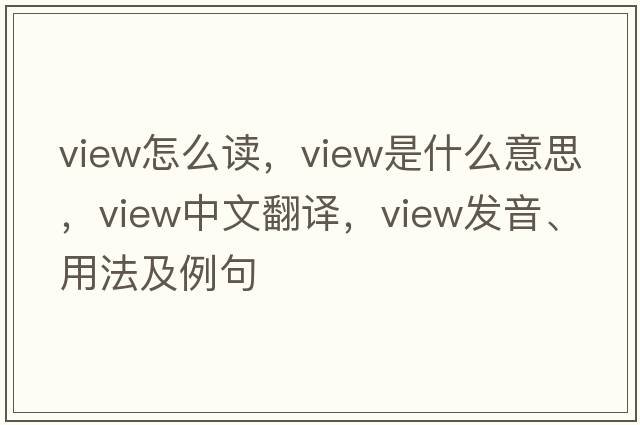 view怎么讀，view是什么意思，view中文翻譯，view發(fā)音、用法及例句