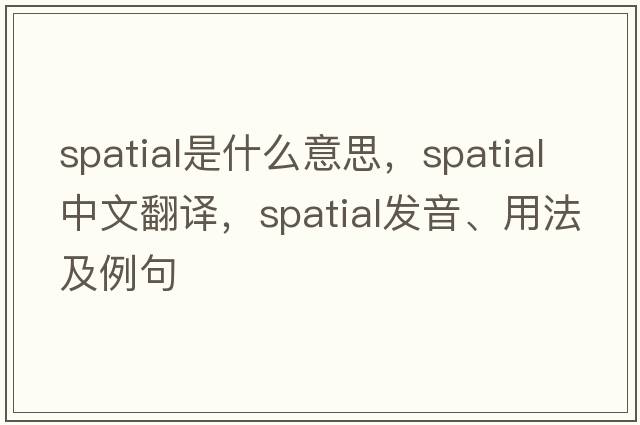spatial是什么意思，spatial中文翻譯，spatial發(fā)音、用法及例句