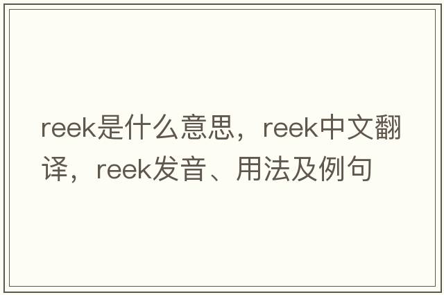 reek是什么意思，reek中文翻譯，reek發(fā)音、用法及例句