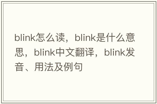 blink怎么讀，blink是什么意思，blink中文翻譯，blink發(fā)音、用法及例句