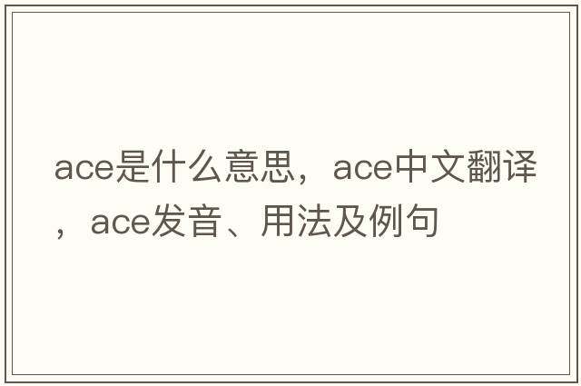 ace是什么意思，ace中文翻譯，ace發(fā)音、用法及例句