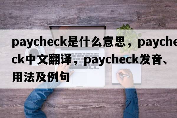 paycheck是什么意思，paycheck中文翻譯，paycheck發(fā)音、用法及例句