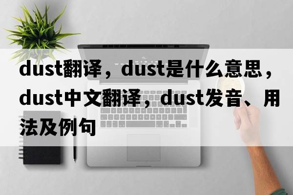 dust翻譯，dust是什么意思，dust中文翻譯，dust發(fā)音、用法及例句
