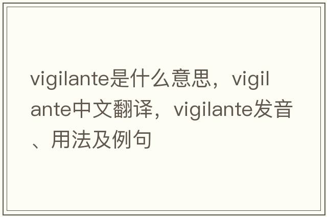 vigilante是什么意思，vigilante中文翻譯，vigilante發(fā)音、用法及例句