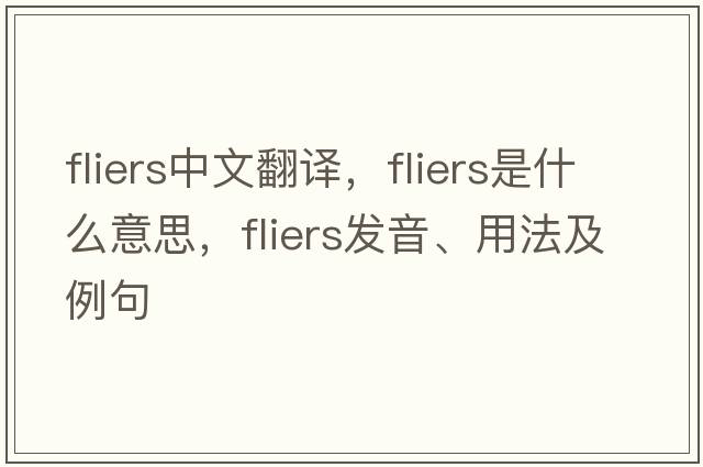 fliers中文翻譯，fliers是什么意思，fliers發(fā)音、用法及例句