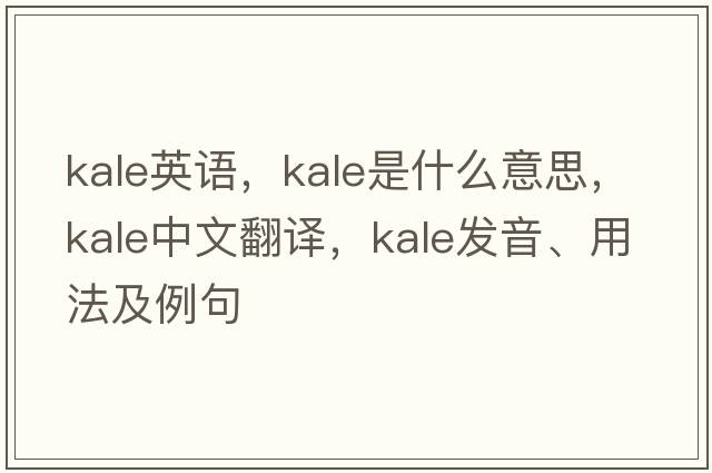 kale英語(yǔ)，kale是什么意思，kale中文翻譯，kale發(fā)音、用法及例句