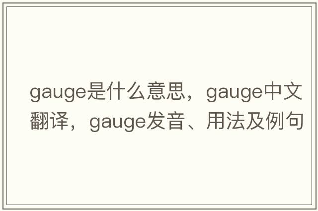 gauge是什么意思，gauge中文翻譯，gauge發(fā)音、用法及例句