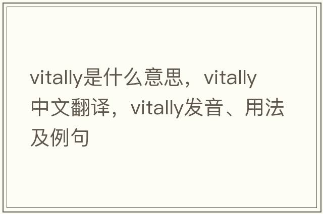 vitally是什么意思，vitally中文翻譯，vitally發(fā)音、用法及例句