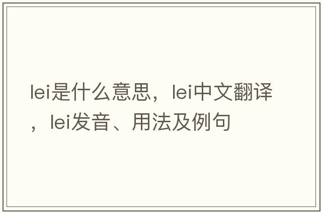 lei是什么意思，lei中文翻譯，lei發(fā)音、用法及例句
