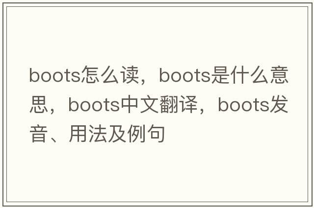 boots怎么讀，boots是什么意思，boots中文翻譯，boots發(fā)音、用法及例句