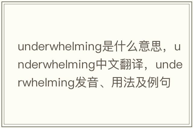 underwhelming是什么意思，underwhelming中文翻譯，underwhelming發(fā)音、用法及例句