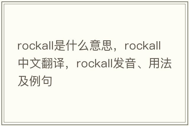 Rockall是什么意思，Rockall中文翻譯，Rockall發(fā)音、用法及例句
