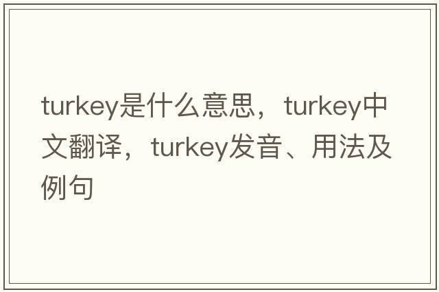 turkey是什么意思，turkey中文翻譯，turkey發(fā)音、用法及例句
