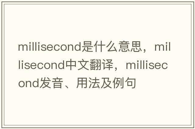 millisecond是什么意思，millisecond中文翻譯，millisecond發(fā)音、用法及例句