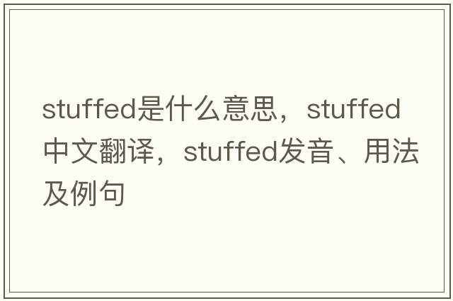 stuffed是什么意思，stuffed中文翻譯，stuffed發(fā)音、用法及例句