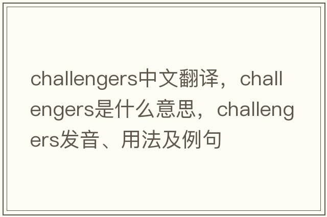 challengers中文翻譯，challengers是什么意思，challengers發(fā)音、用法及例句