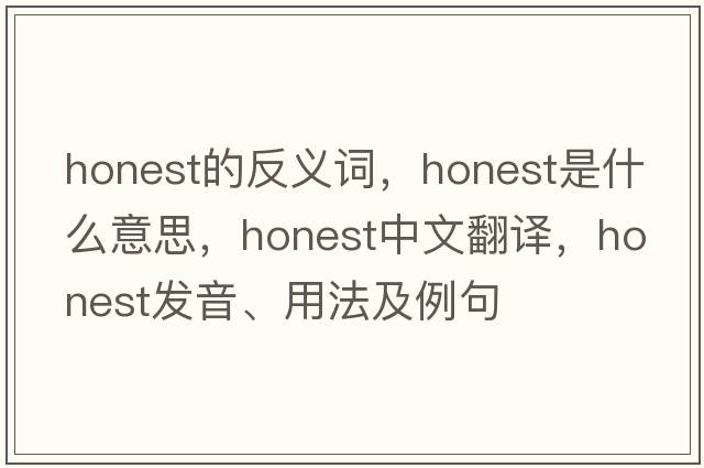 honest的反義詞，honest是什么意思，honest中文翻譯，honest發(fā)音、用法及例句