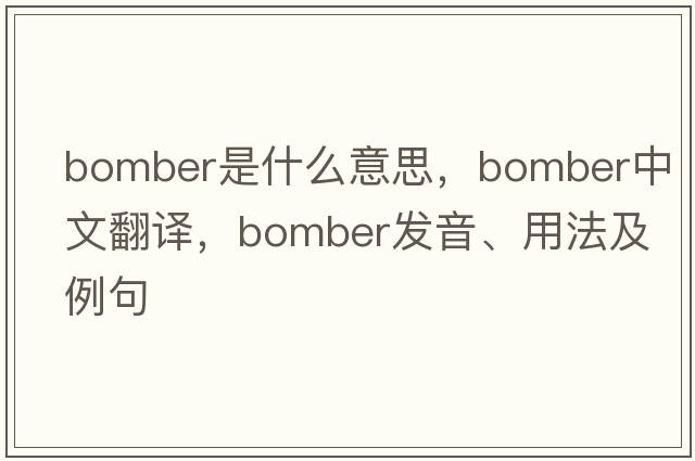 bomber是什么意思，bomber中文翻譯，bomber發(fā)音、用法及例句