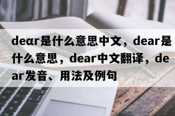 deαr是什么意思中文，dear是什么意思，dear中文翻譯，dear發(fā)音、用法及例句