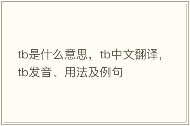 TB是什么意思，TB中文翻譯，TB發(fā)音、用法及例句