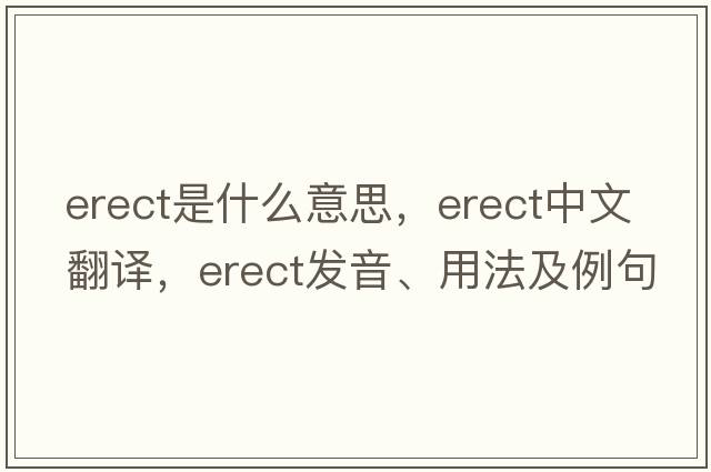 erect是什么意思，erect中文翻譯，erect發(fā)音、用法及例句