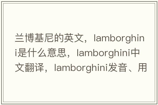 蘭博基尼的英文，lamborghini是什么意思，lamborghini中文翻譯，lamborghini發(fā)音、用法及例句