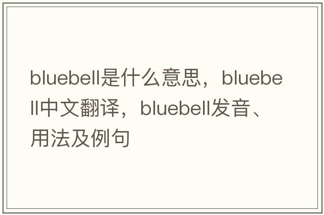 bluebell是什么意思，bluebell中文翻譯，bluebell發(fā)音、用法及例句
