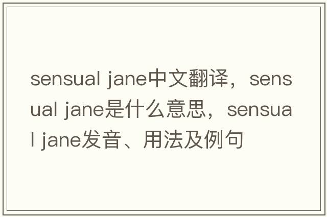 sensual jane中文翻譯，sensual jane是什么意思，sensual jane發(fā)音、用法及例句