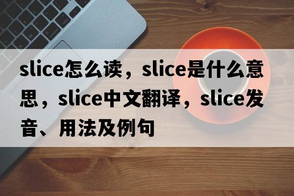 slice怎么讀，slice是什么意思，slice中文翻譯，slice發(fā)音、用法及例句