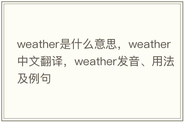 weather是什么意思，weather中文翻譯，weather發(fā)音、用法及例句