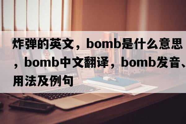 炸彈的英文，bomb是什么意思，bomb中文翻譯，bomb發(fā)音、用法及例句