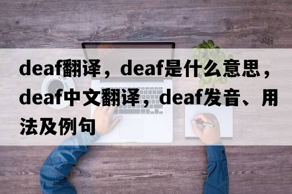 deaf翻譯，deaf是什么意思，deaf中文翻譯，deaf發(fā)音、用法及例句