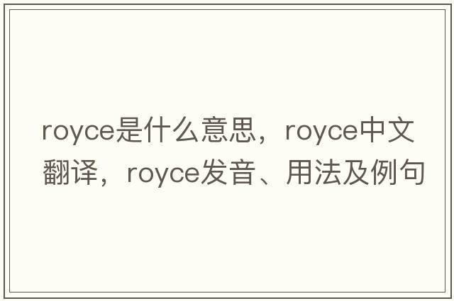 royce是什么意思，royce中文翻譯，royce發(fā)音、用法及例句