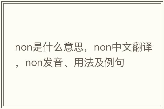 non是什么意思，non中文翻譯，non發(fā)音、用法及例句