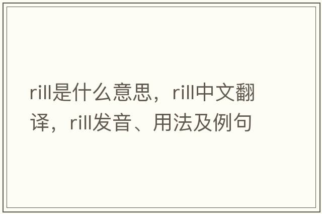 rill是什么意思，rill中文翻譯，rill發(fā)音、用法及例句