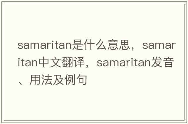 Samaritan是什么意思，Samaritan中文翻譯，Samaritan發(fā)音、用法及例句