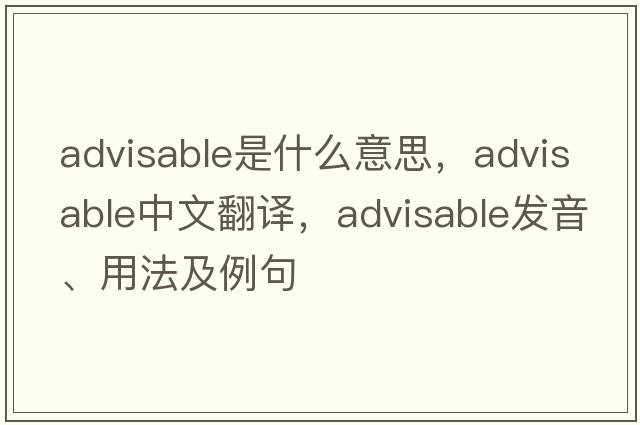 advisable是什么意思，advisable中文翻譯，advisable發(fā)音、用法及例句
