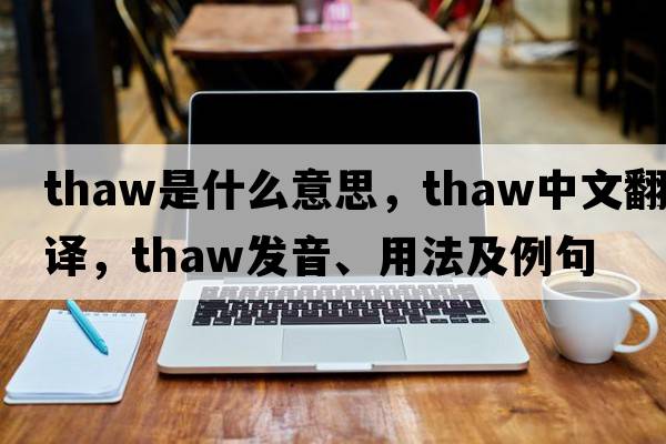 thaw是什么意思，thaw中文翻譯，thaw發(fā)音、用法及例句
