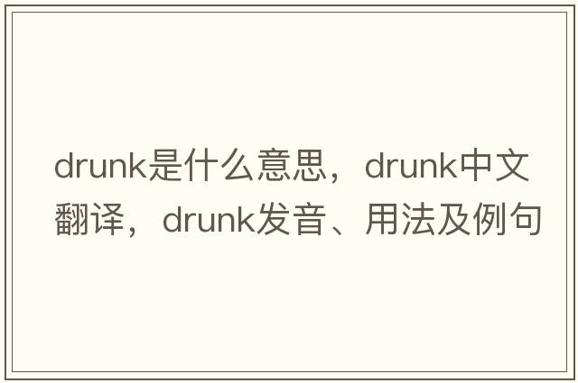 drunk是什么意思，drunk中文翻譯，drunk發(fā)音、用法及例句