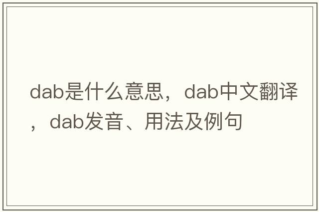 dab是什么意思，dab中文翻譯，dab發(fā)音、用法及例句