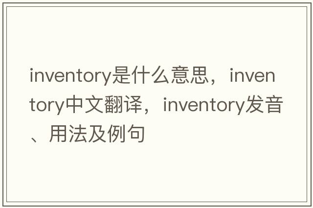 inventory是什么意思，inventory中文翻譯，inventory發(fā)音、用法及例句