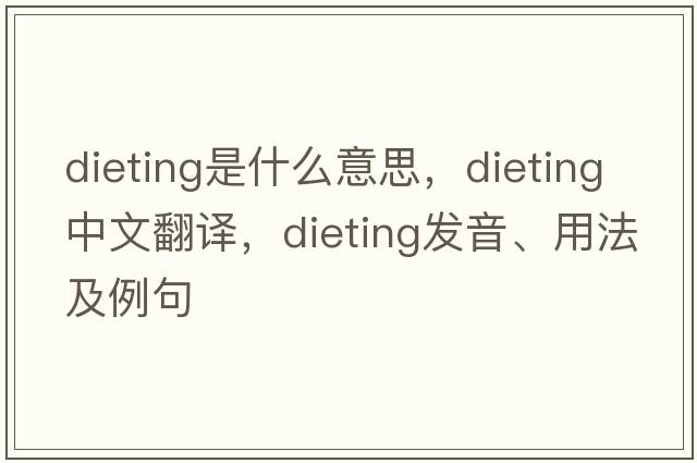 dieting是什么意思，dieting中文翻譯，dieting發(fā)音、用法及例句