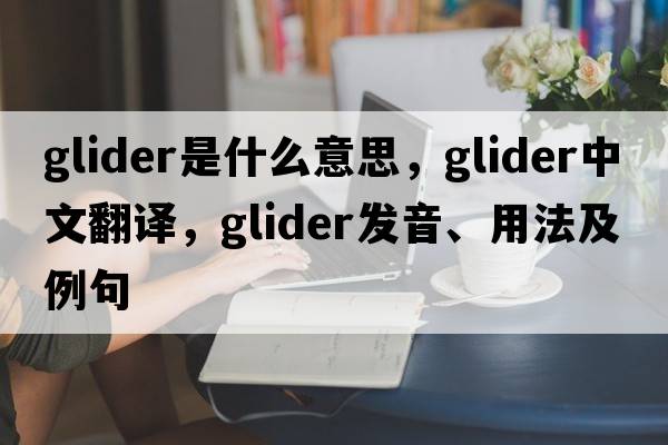 glider是什么意思，glider中文翻譯，glider發(fā)音、用法及例句