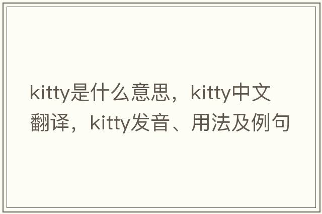 kitty是什么意思，kitty中文翻譯，kitty發(fā)音、用法及例句